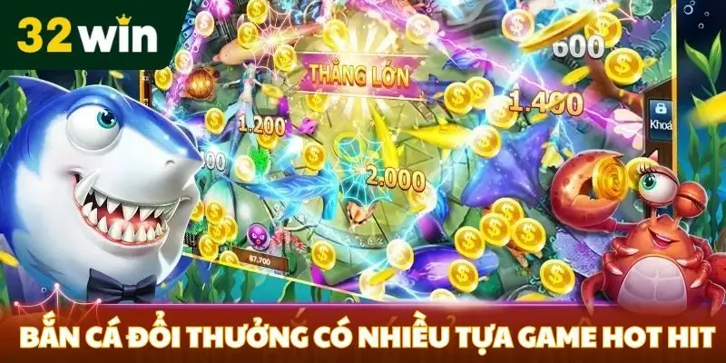 Bắn cá đổi thưởng có nhiều tựa game hot hit