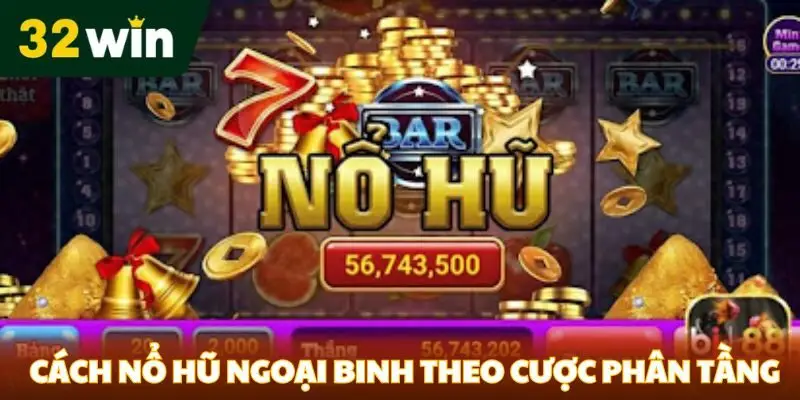 Cách nổ hũ ngoại binh theo cược phân tầng