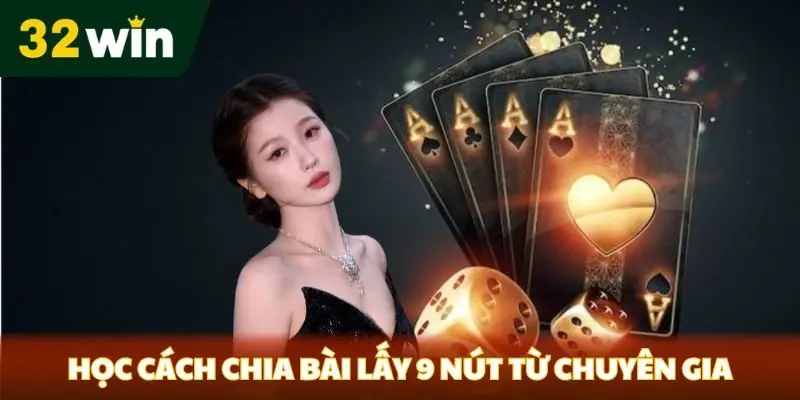 Học cách chia bài lấy 9 nút từ chuyên gia 