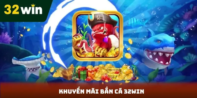 Khuyến mãi bắn cá 32win