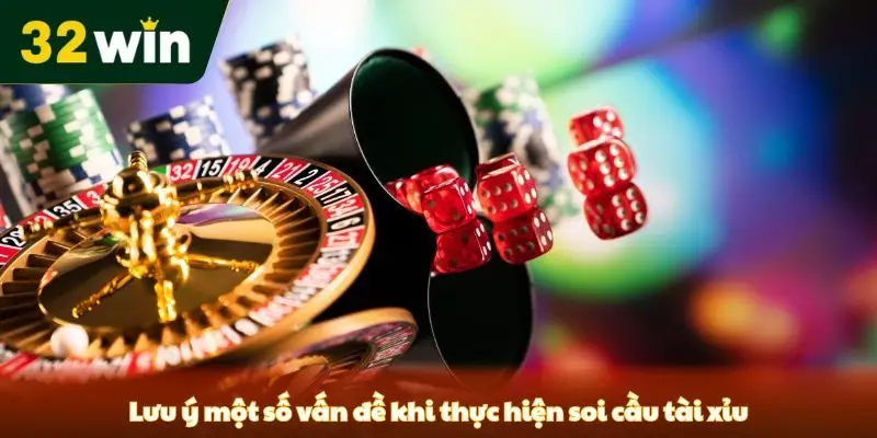 Lưu ý một số vấn đề khi thực hiện soi cầu tài xỉu